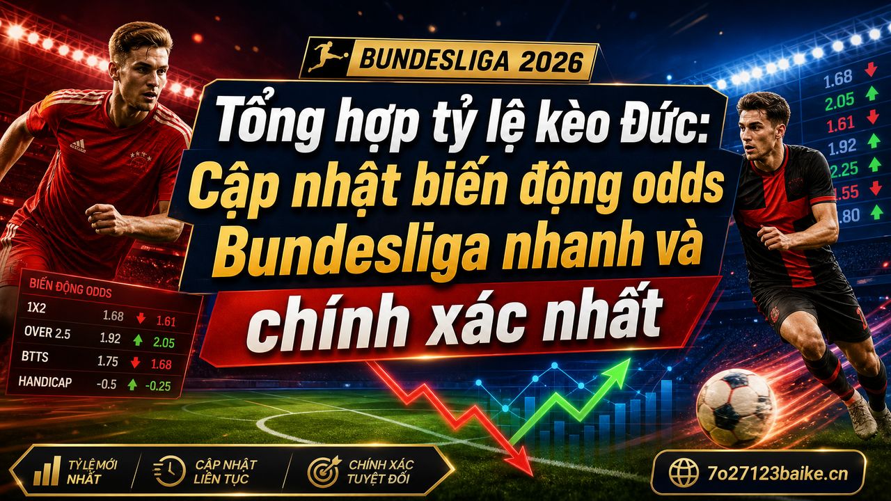 Tổng hợp tỷ lệ kèo Đức: Cập nhật biến động odds Bundesliga nhanh và chính xác nhất